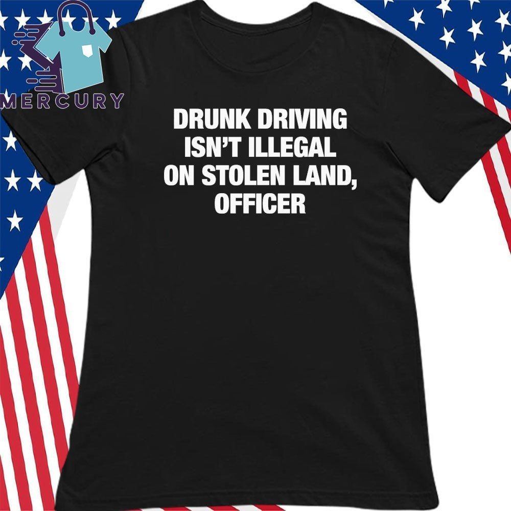 Drunk Driving Isn’t Illegal On Stolen Land, Officer Shirt