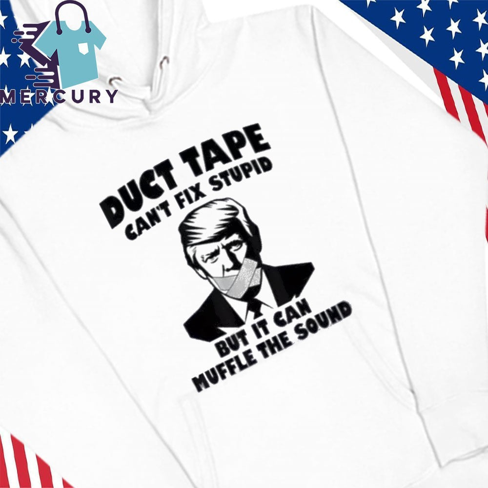Duct Tape Can’t Fix Stupid But It Can Muffle The Sound Shirt