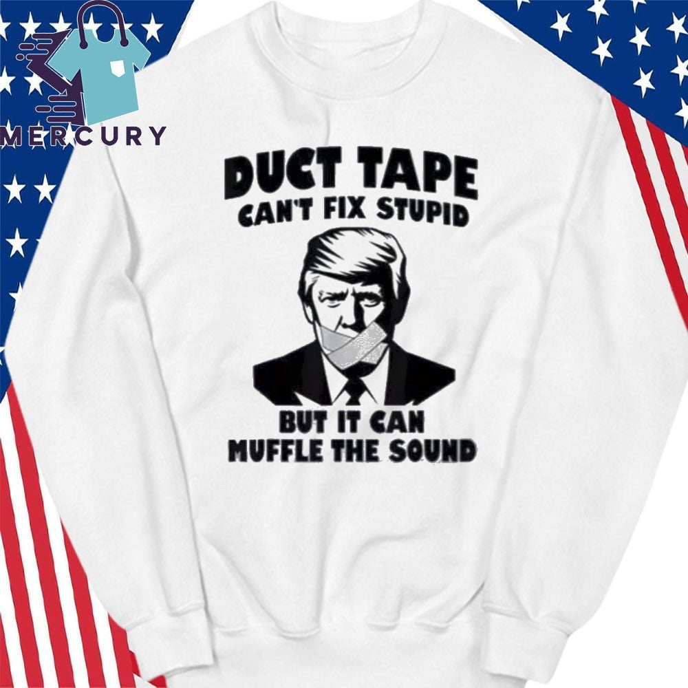 Duct Tape Can’t Fix Stupid But It Can Muffle The Sound Shirt