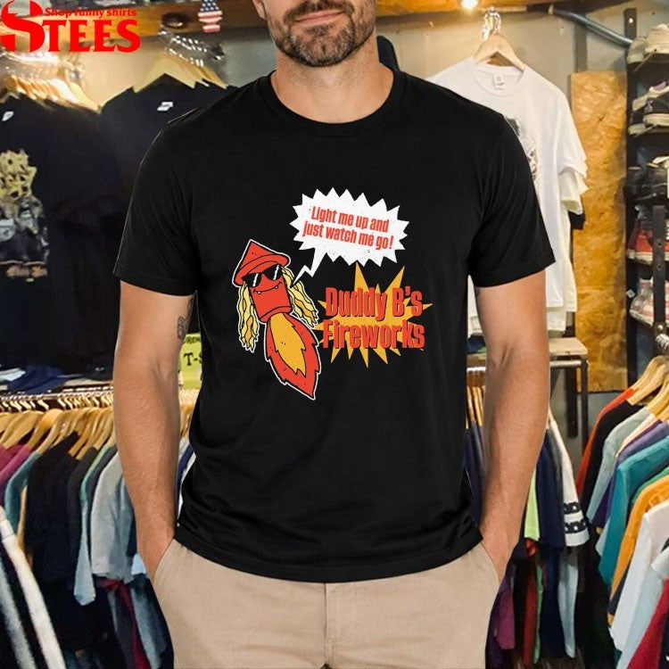 Duddy B’s Fireworks Light Me Up And Just Watch Me Go T-Shirt