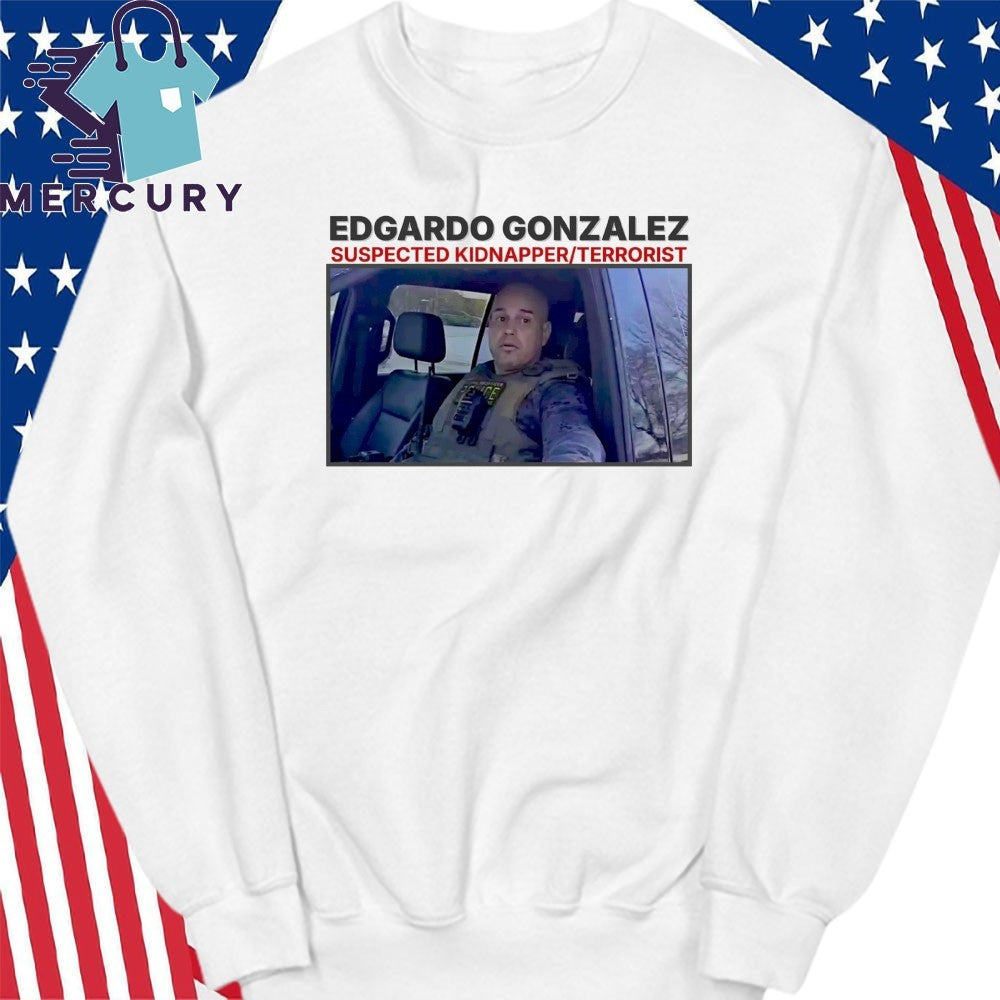 Edgar Gonzales Suspected Kidnapper Terrorist ICE Shirt