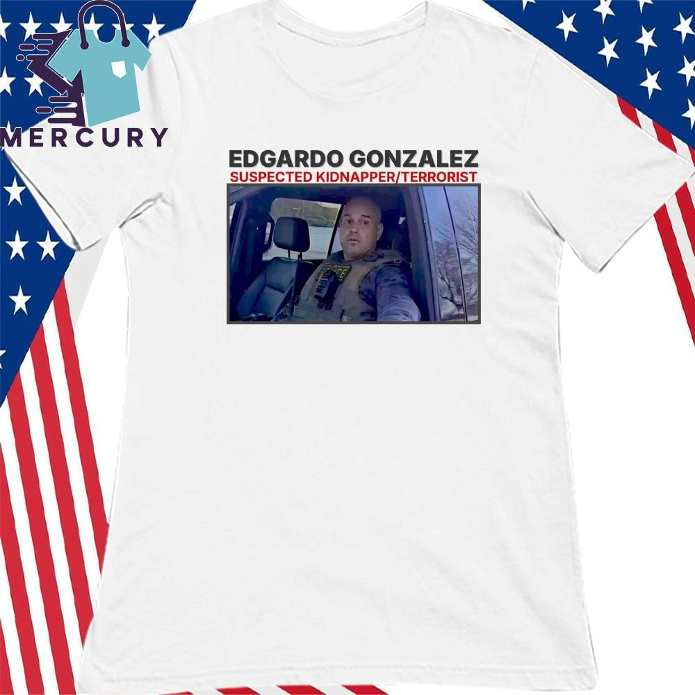 Edgar Gonzales Suspected Kidnapper Terrorist ICE Shirt