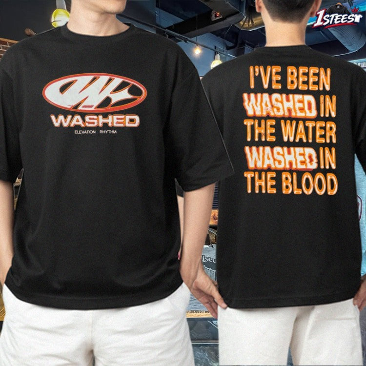 Elevation Rhythm Church I’ve Been Washed In The Water Washed In The Blood T-shirts