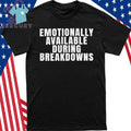Emotionally Available During Breakdowns Shirt