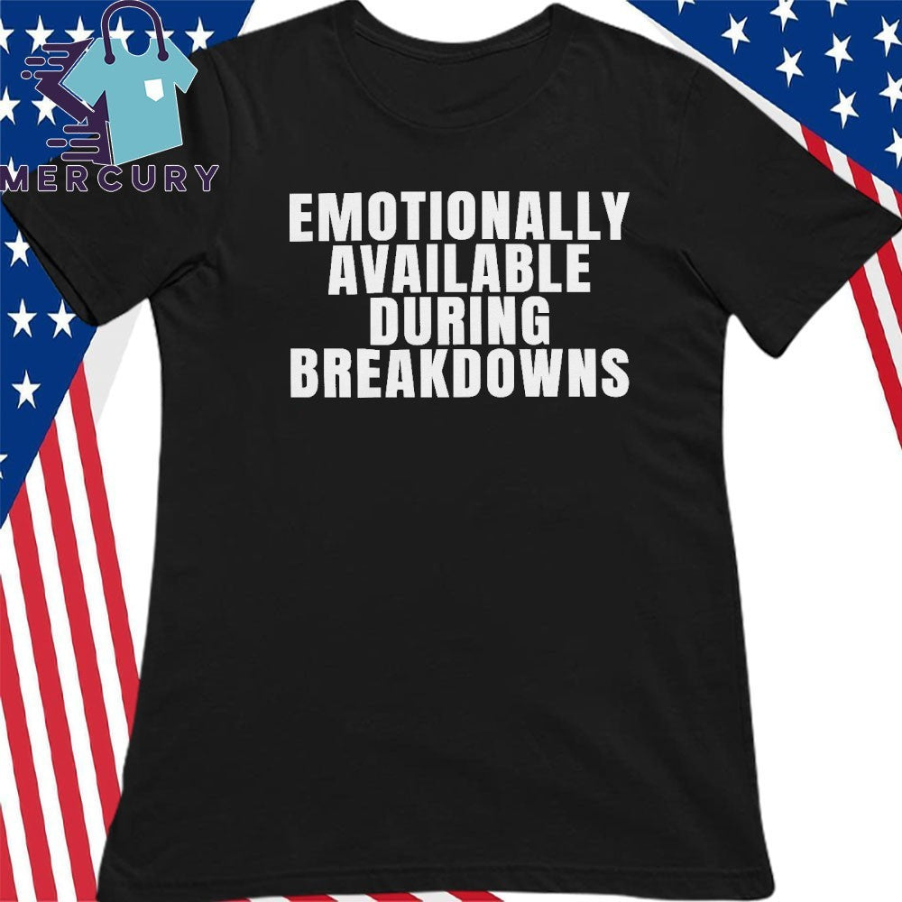 Emotionally Available During Breakdowns Shirt