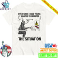 Ever Since I Was Young I Wanted To Monitor The Situation Shirt