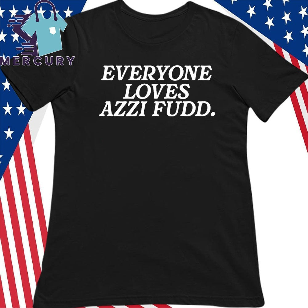 Everyone Loves Azzi Fudd Shirt