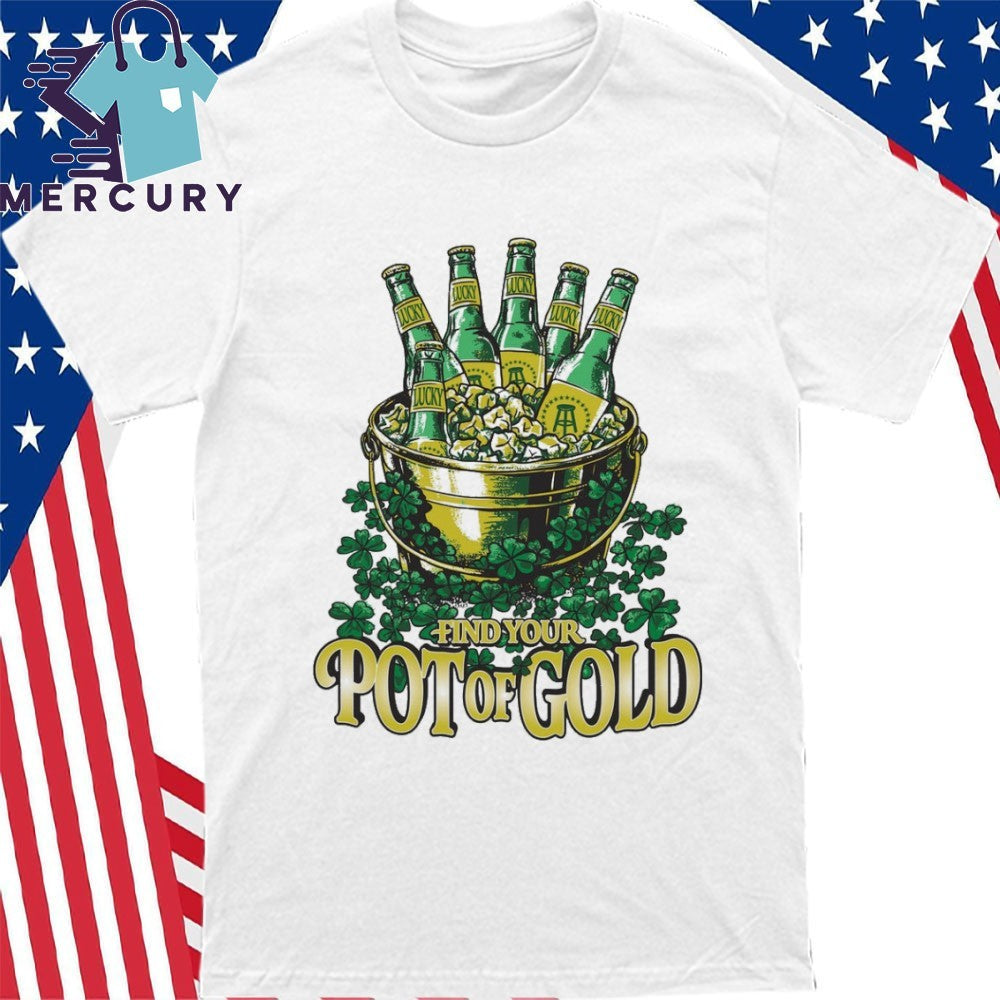 Find Your Pot O’ Gold St Patrick’s Day Shirt