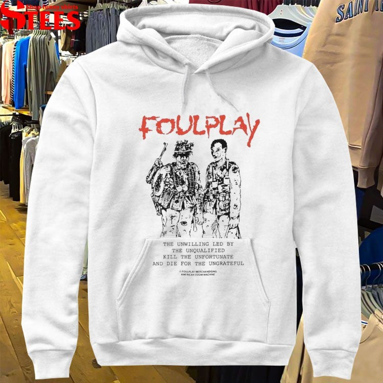 Foulplay Peace Talks The Unwilling Led By The Unqualified Kill The Unfortunate And Die For The Ungrateful T-Shirt