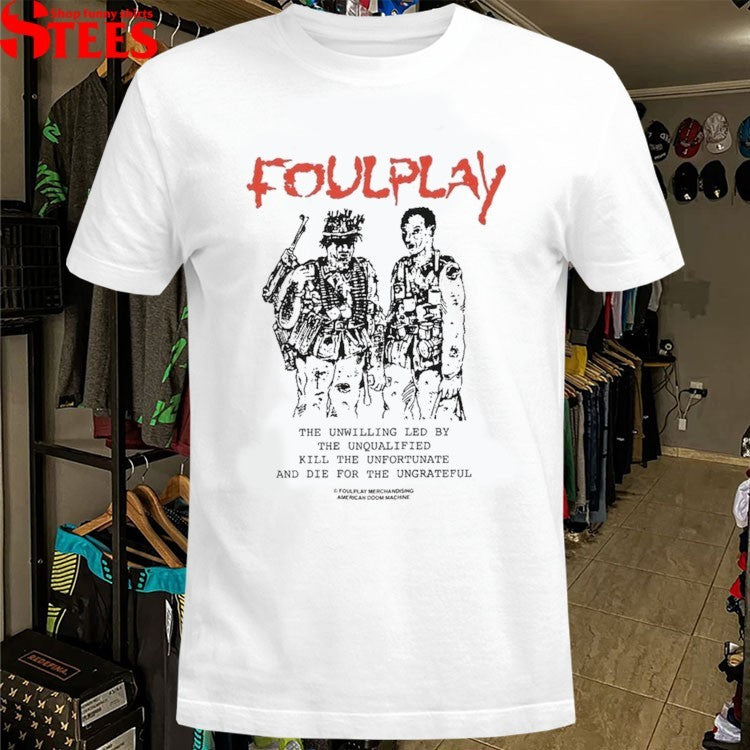Foulplay Peace Talks The Unwilling Led By The Unqualified Kill The Unfortunate And Die For The Ungrateful T-Shirt