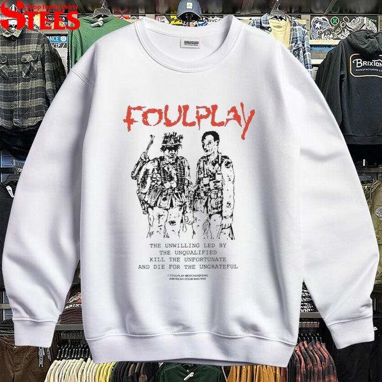 Foulplay Peace Talks The Unwilling Led By The Unqualified Kill The Unfortunate And Die For The Ungrateful T-Shirt