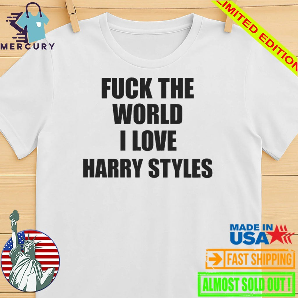 Fuck The World I Love Harry Shirt