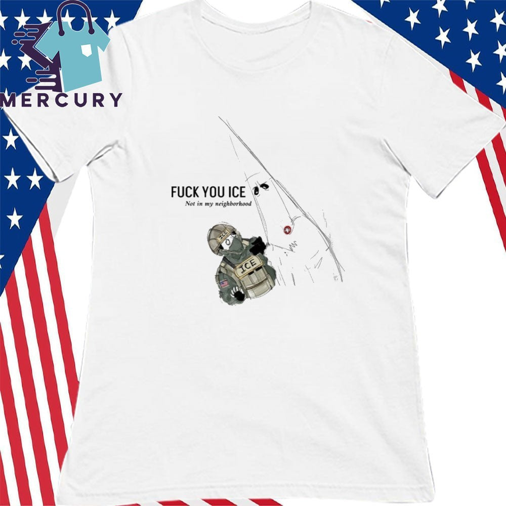 Fuck You Ice Not In My Neighborhood Shirt