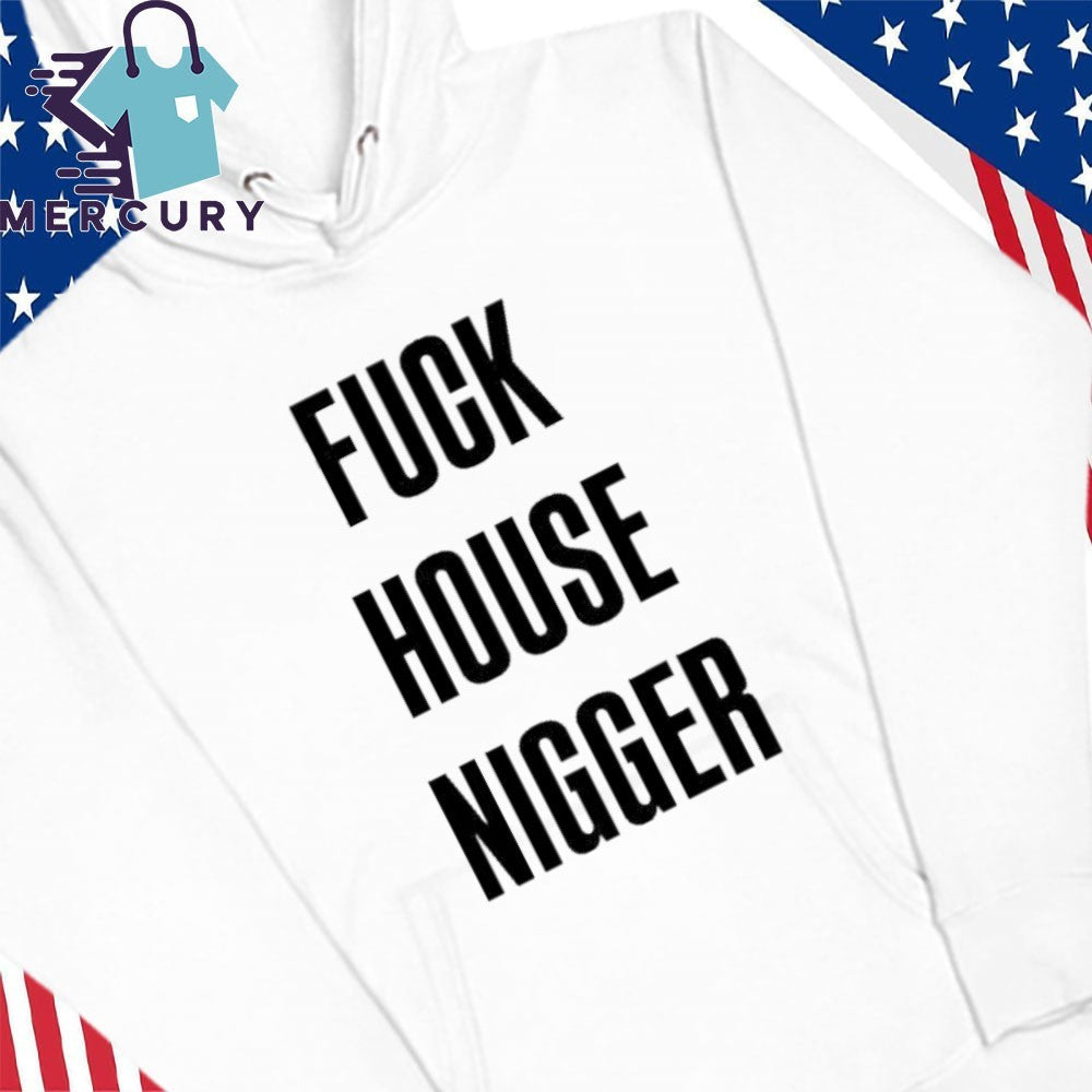 Fucking House Nigger Shirt