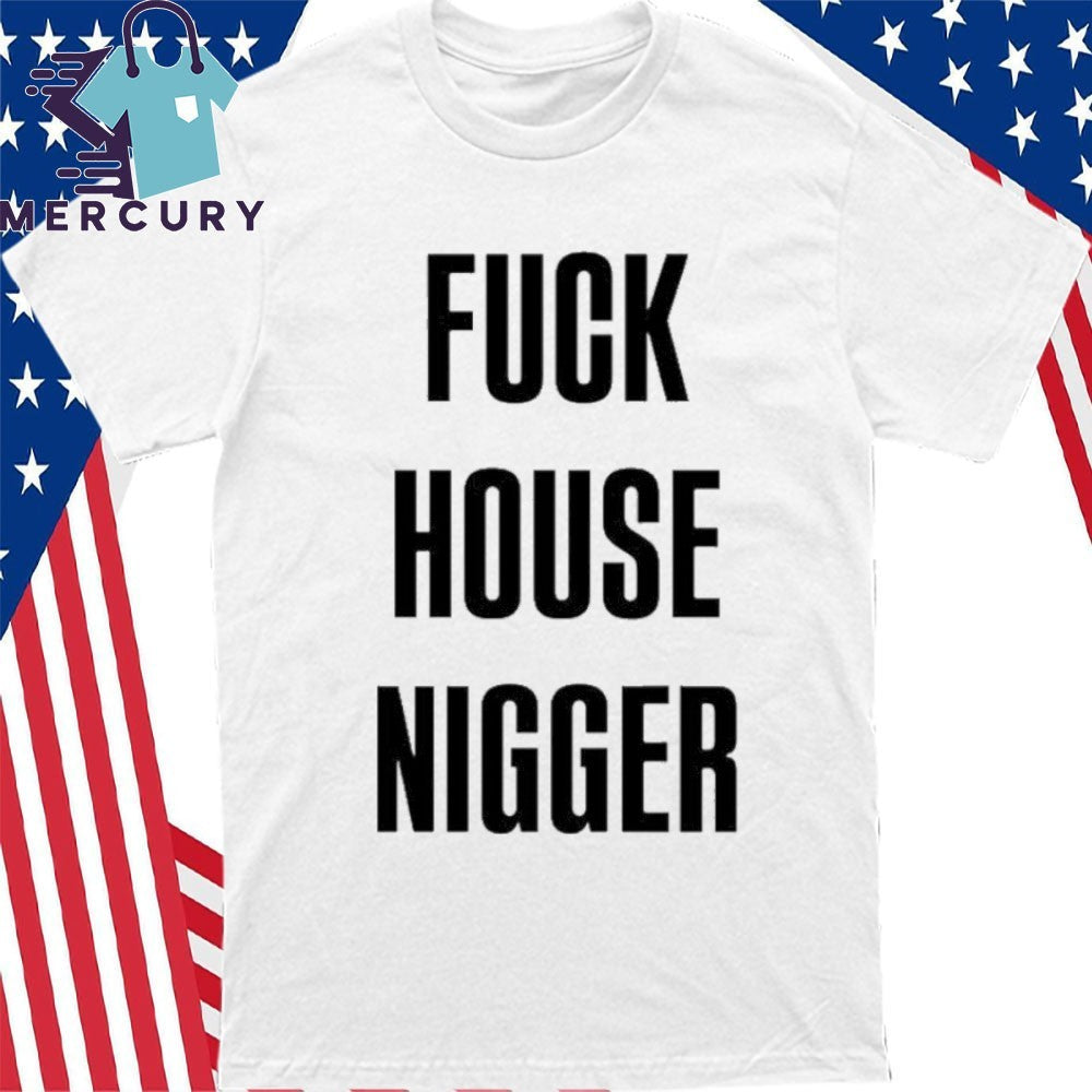 Fucking House Nigger Shirt