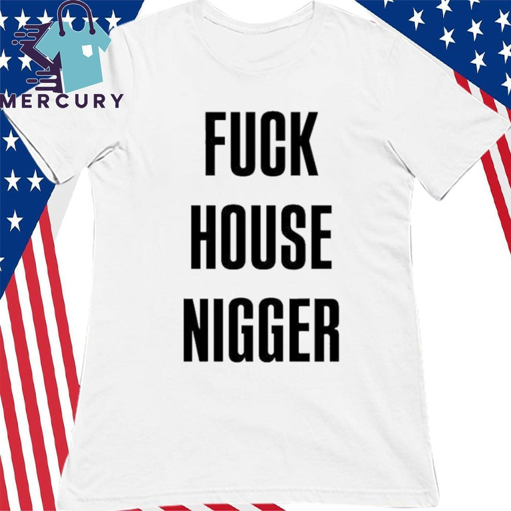 Fucking House Nigger Shirt