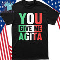 Funny You Give Me Agita Shirt