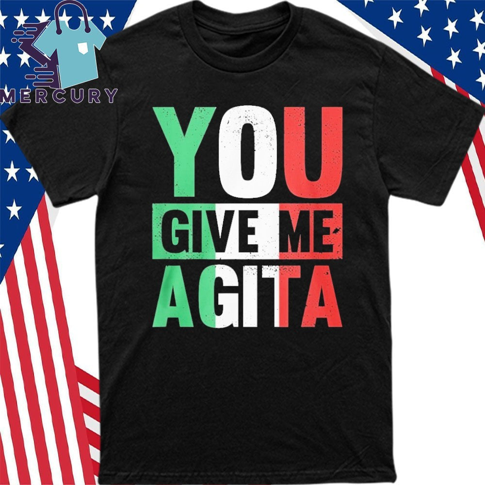 Funny You Give Me Agita Shirt