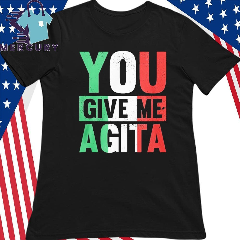 Funny You Give Me Agita Shirt