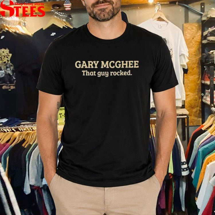 Gary McGhee That Guy Rocked T-shirts