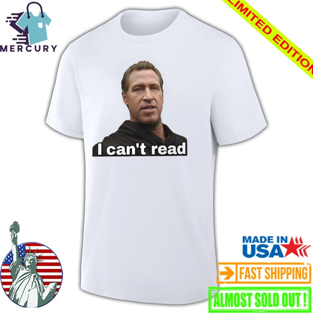 Gavin Newsom I Can’t Read Shirt