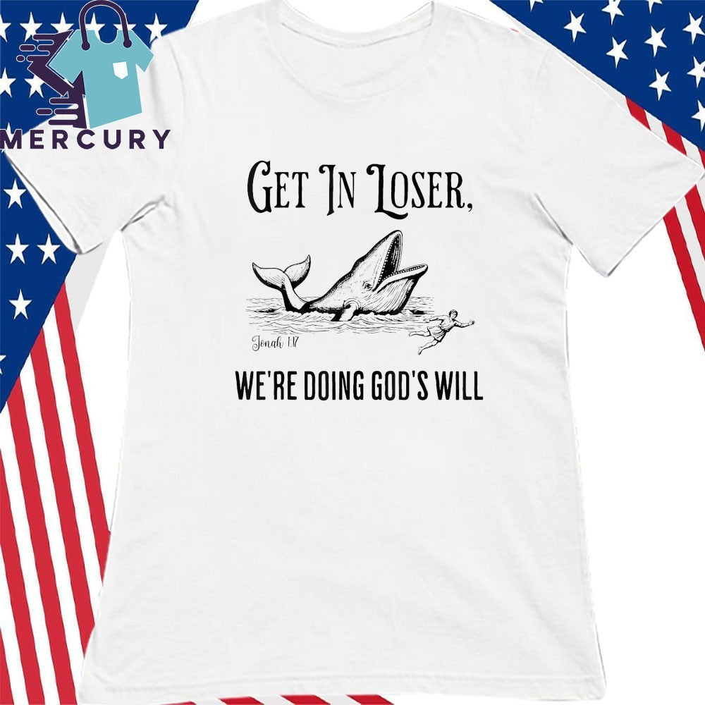 Get In Loser We’re Doing God’s Will Funny Christian Bible Shirt