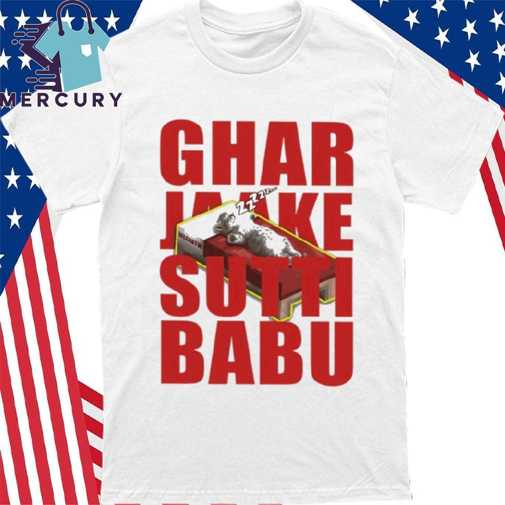 Ghar Jaake Sutti Babu Shirt