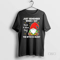 Official Gnome Just Remember When I Say Have A Nice Day The Bitch Is Silent T-Shirts, Hoodie, Sweatshirt | CoreVibeTees.com