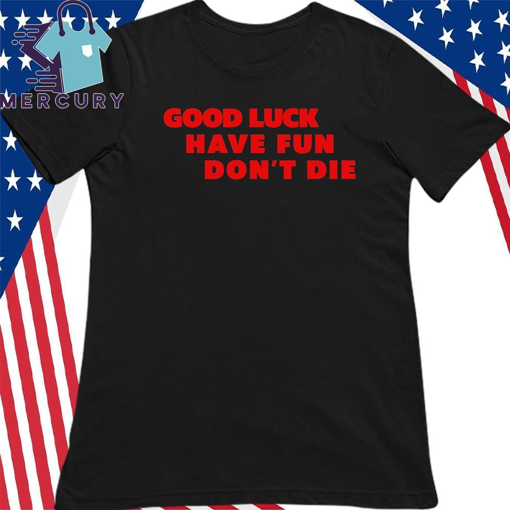 Good Luck Have Fun Dont Die 2026 Shirt