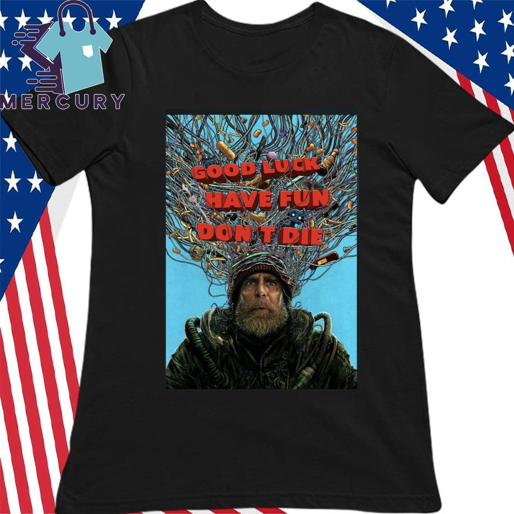 Good Luck Have Fun Don’t Die Shirt