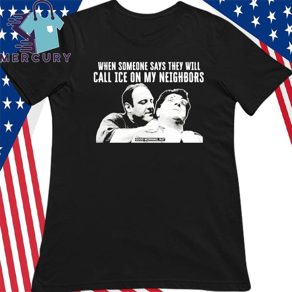 Good Morning Rat When Someone Says They Will Call Ice On My Neighbor Shirt