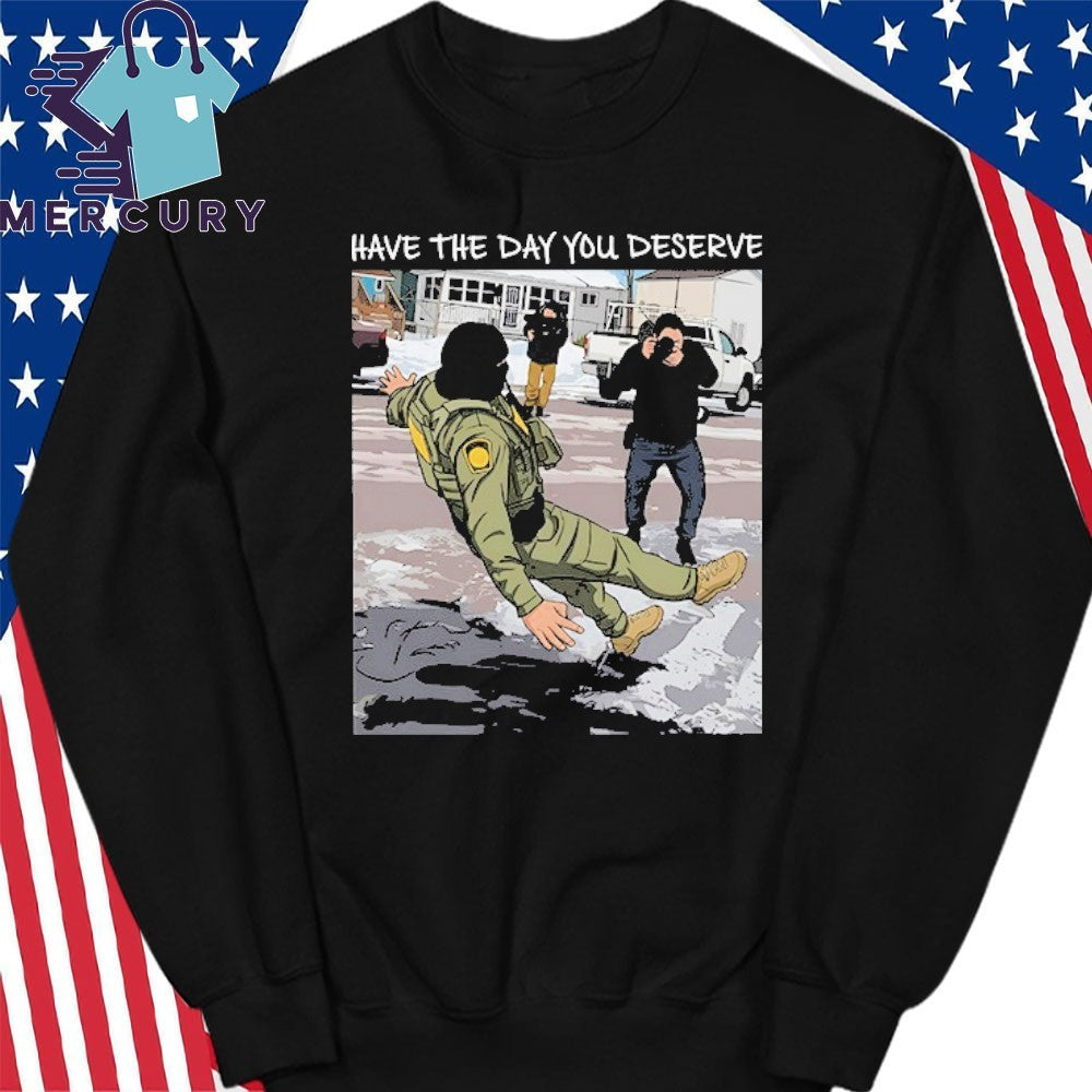 Have The Day You Deserve Anti ICE Shirt