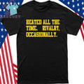 Heated All The Time Rivalry Occasionally Shirt