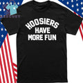 Hoosiers Have More Fun Shirt