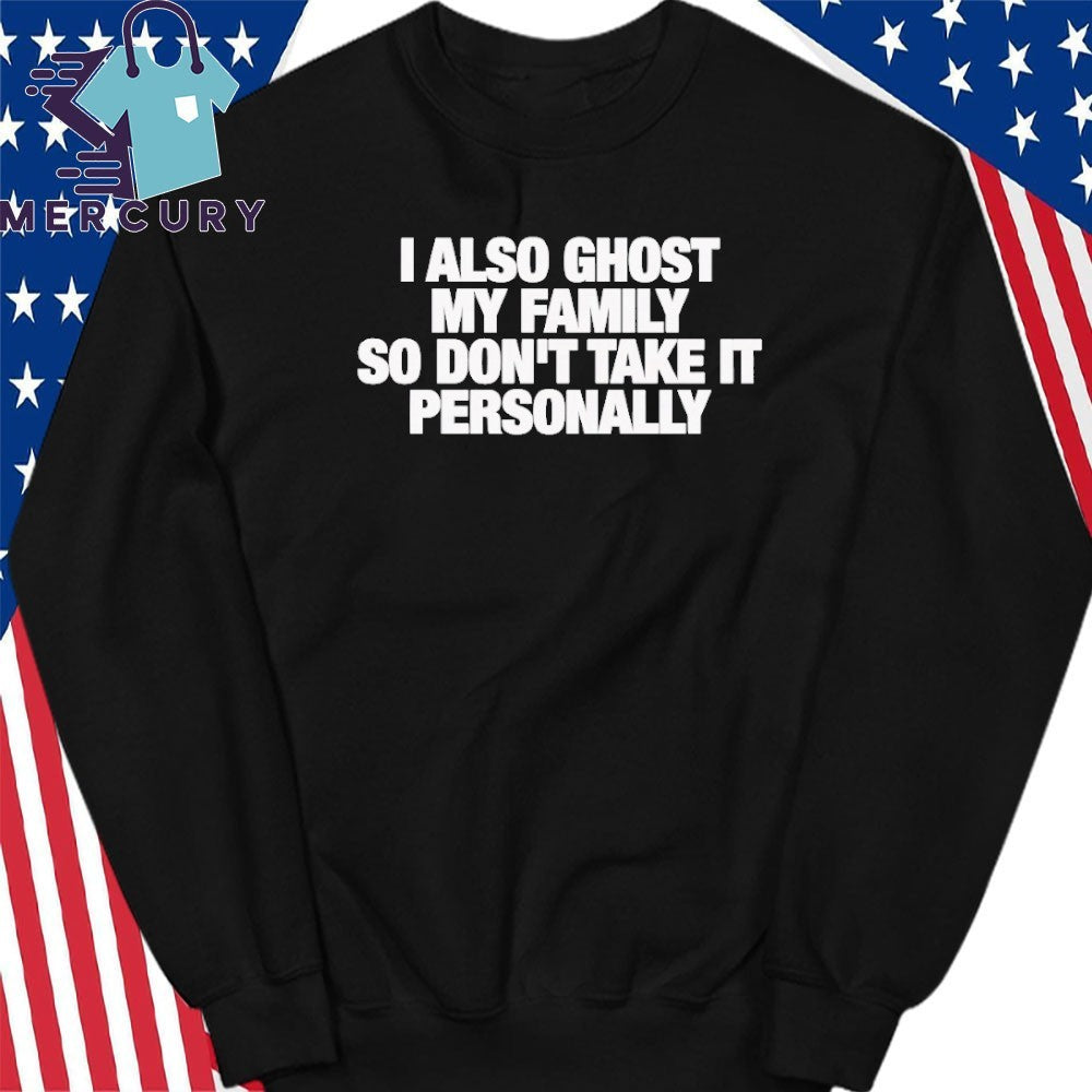 I Also Ghost My Family So Don’t Take It Personally Shirt