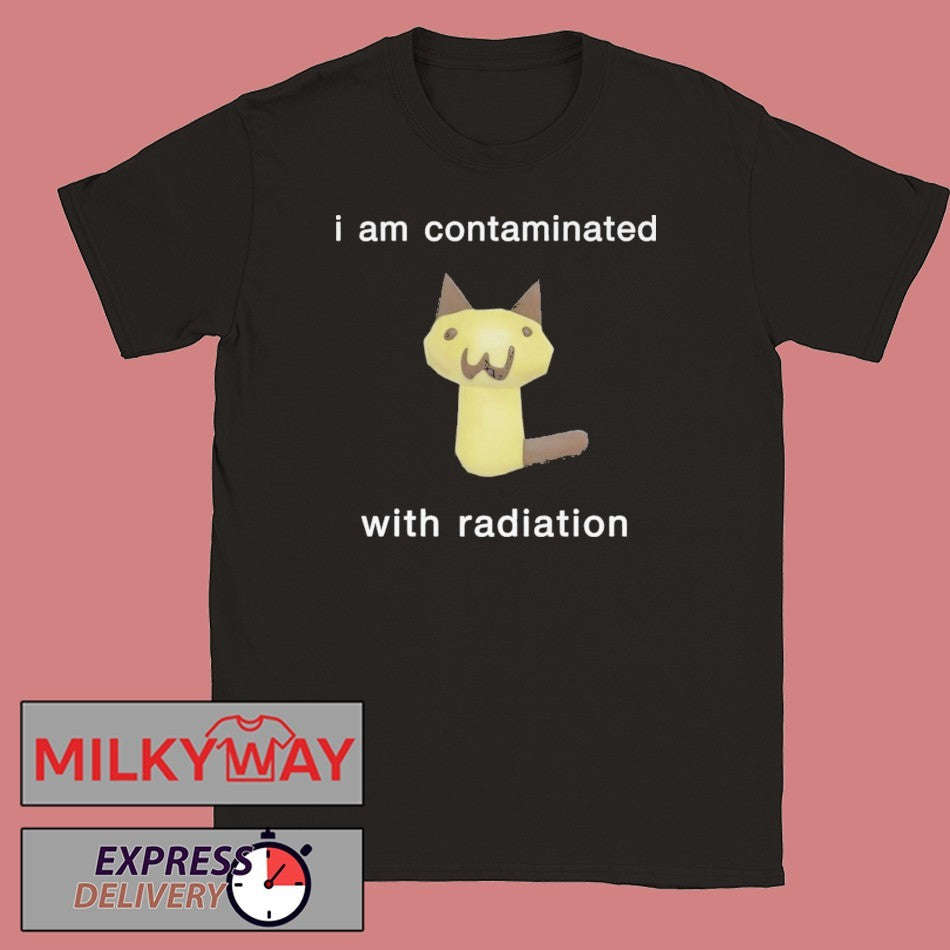 I Am Contaminated With Radiation Shirt