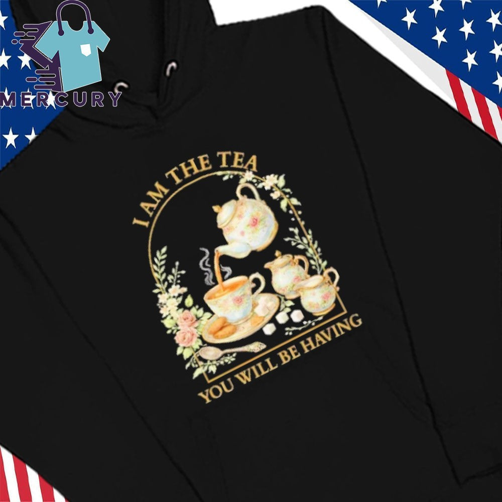 I Am The Tea You Will Be Having Shirt