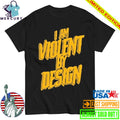 I Am Violent By Design Shirt