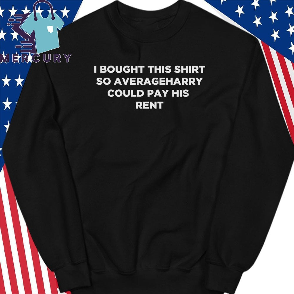 I Bought This Shirt So Averageharry Could Pay His Rent Shirt