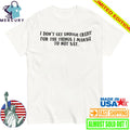 I Don’t Get Enough Credit For The Things I Manage To Not Say Shirt