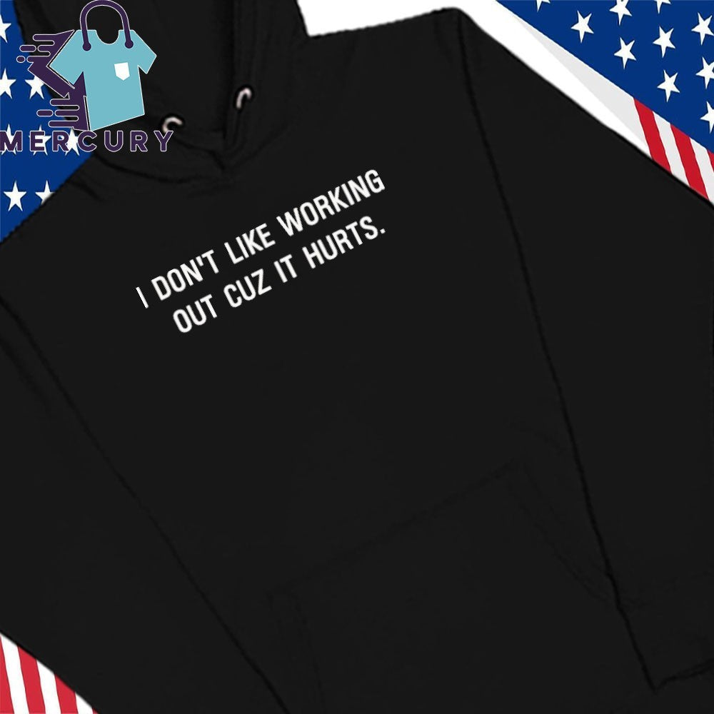 I Don’t Like Working Out Cuz It Hurts Shirt