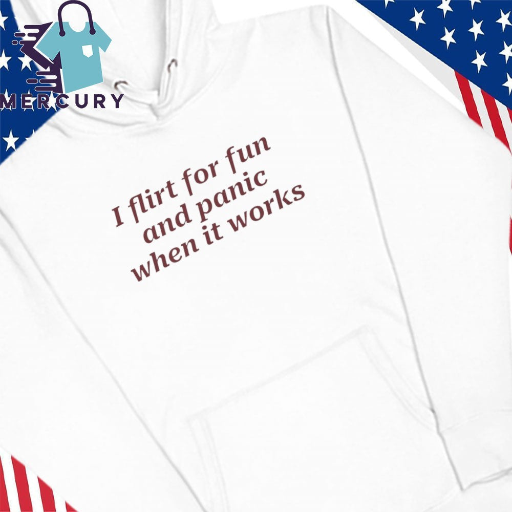 I Flirt For Fun And Panic When It Works Shirt