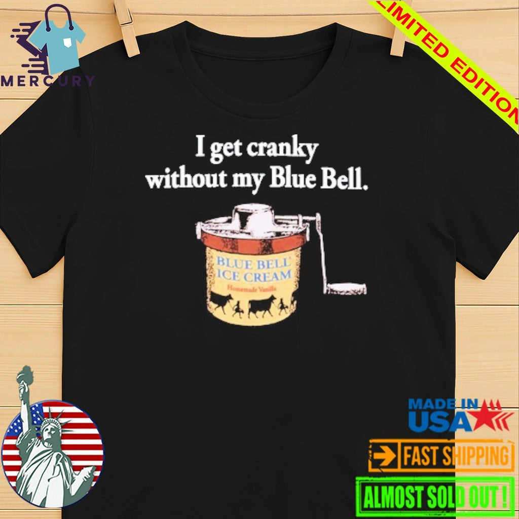 I Get Cranky Without My Blue Bell ICE Cream Shirt
