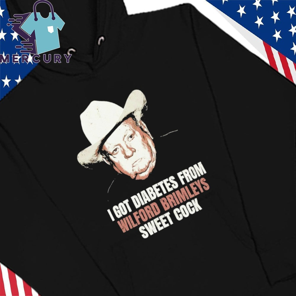 I Got Diabetes From Wilford Brimleys Sweet Cock Shirt