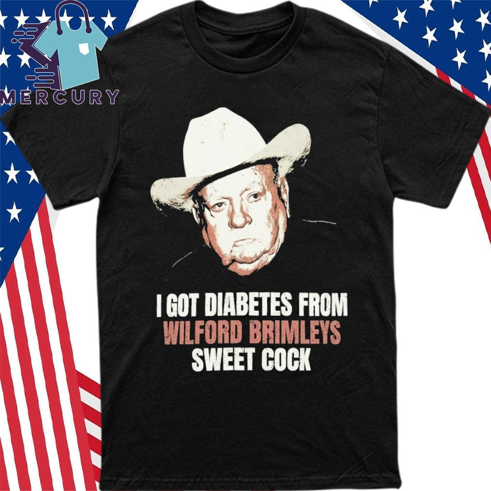 I Got Diabetes From Wilford Brimleys Sweet Cock Shirt