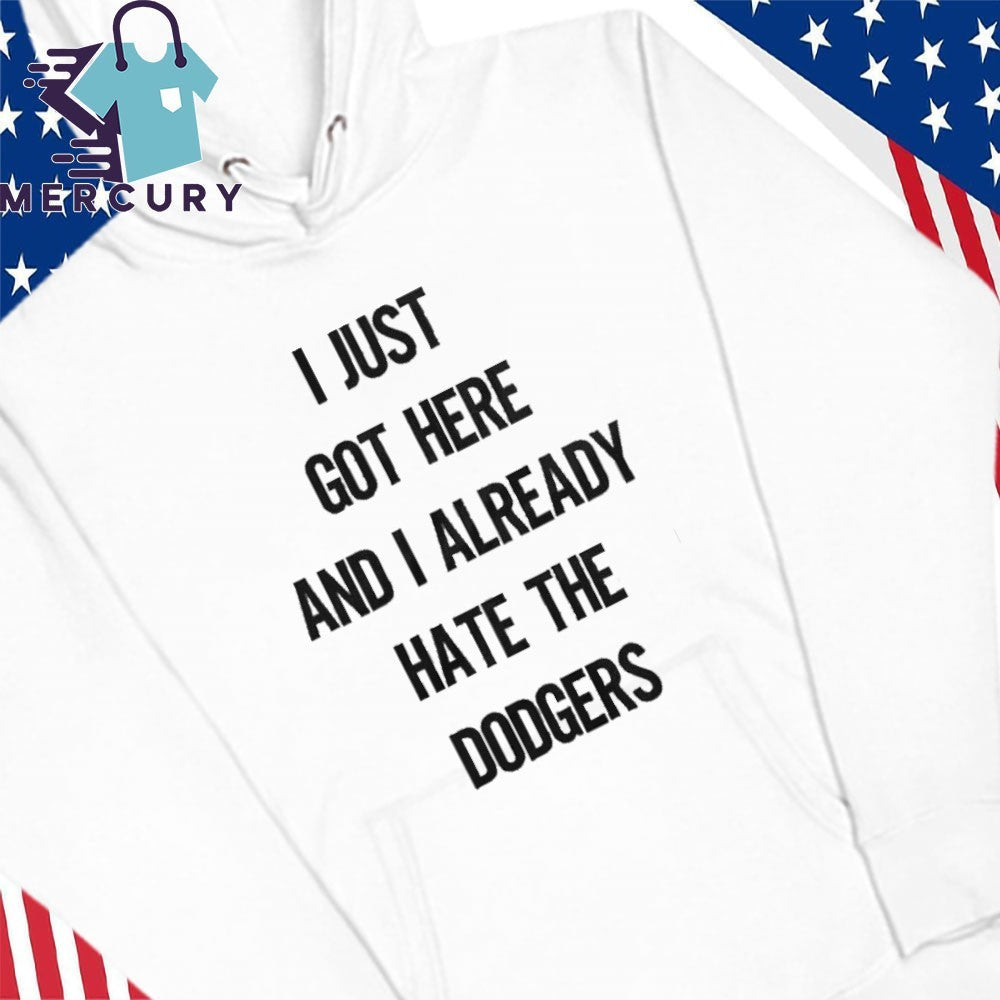 I Just Got Here And I Already Hate The Dodgers Shirt