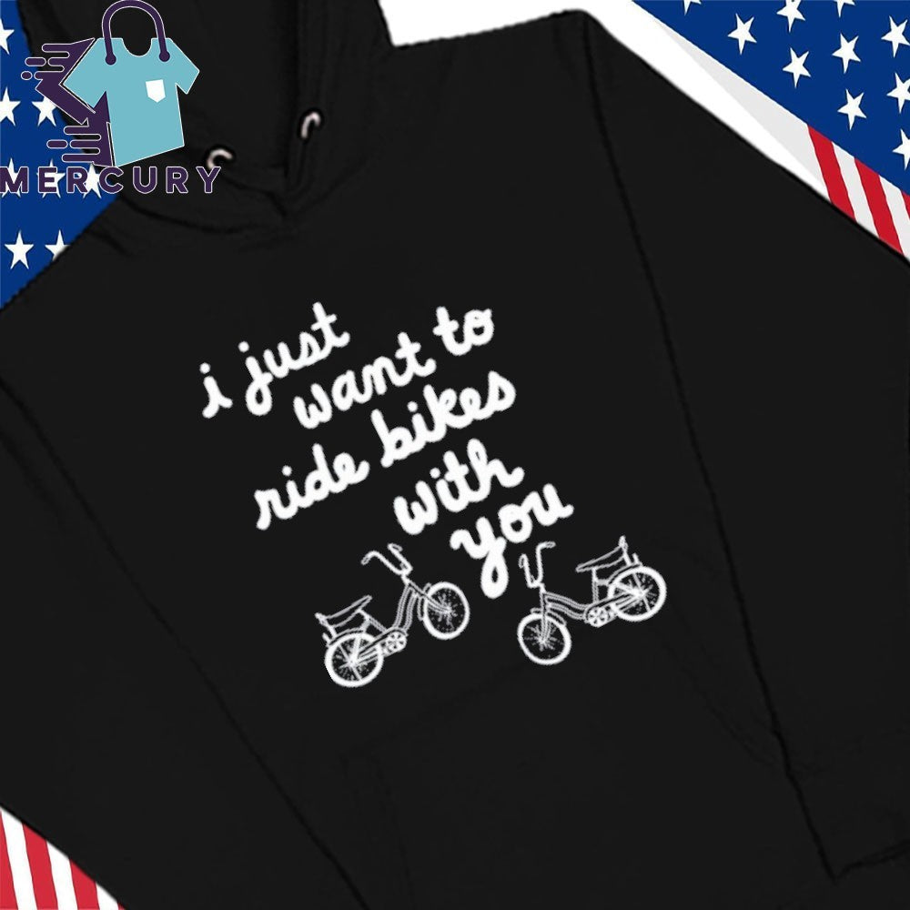 I Just Want To Ride Bikes With You Shirt