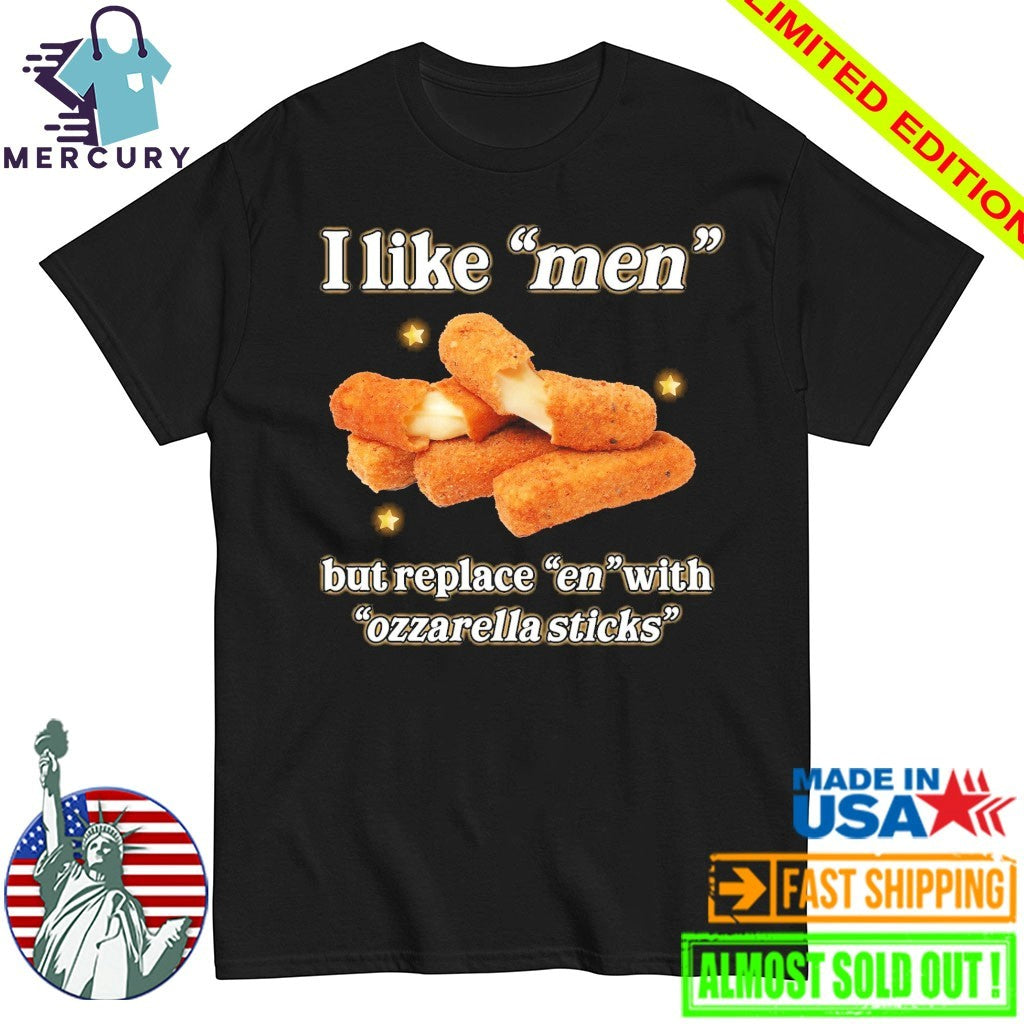I Like Men But Replace En With Ozzarella Sticks Shirt