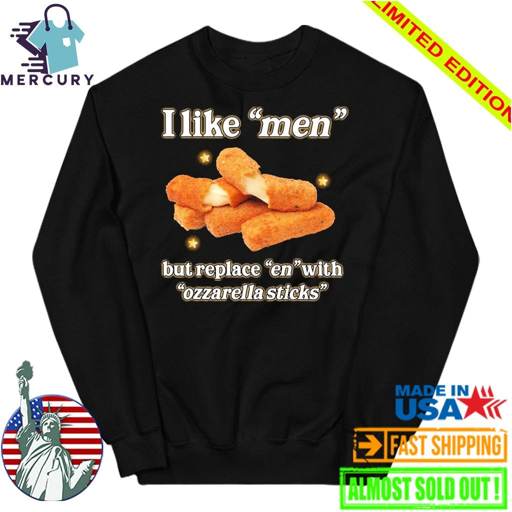 I Like Men But Replace En With Ozzarella Sticks Shirt