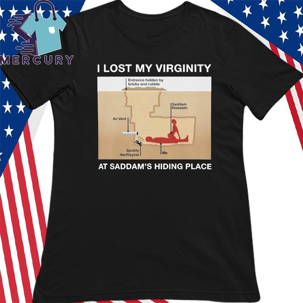I Lost My Virginity At Saddam’s Hiding Place Shirt